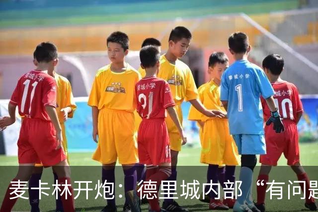 麦卡林开炮：德里城内部“有问题”，欧战四连败绝非球员不努力